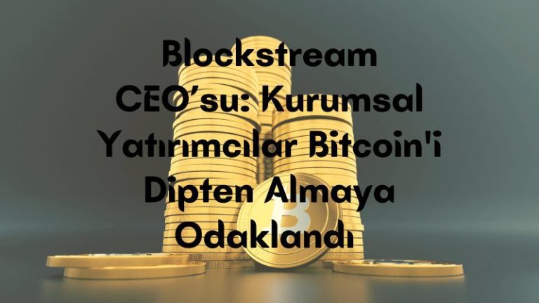 Blockstream Ceo’su: Kurumsal Yatırımcılar Bitcoin’I Dipten Almaya Odaklandı